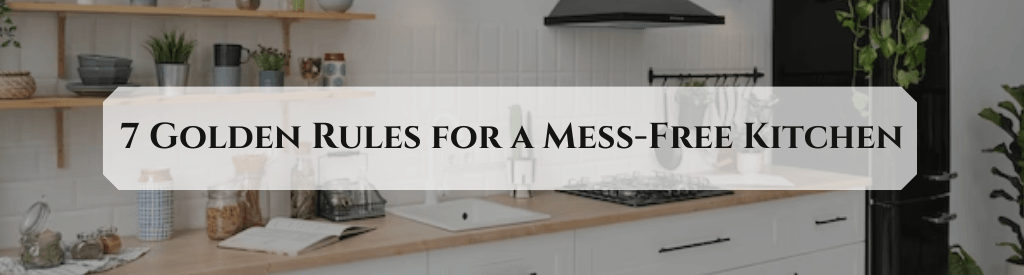 7 Golden Rules for a Mess-Free Kitchen