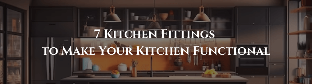 7 Kitchen Fittings to Make Your Kitchen Functional - Lipka Home