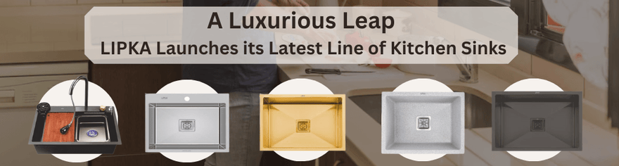 LIPKA Launches its Latest Line of Kitchen Sinks: A Luxurious Leap