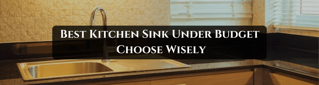 Best Kitchen Sink Under Budget Choose Wisely