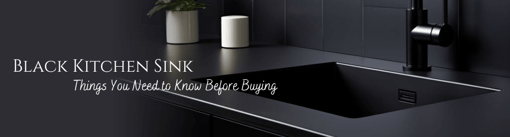 Black Kitchen Sink – Things You Need to Know Before Buying