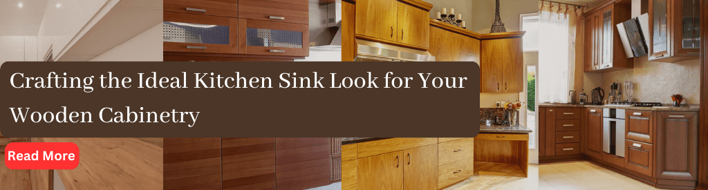 Crafting the Ideal Kitchen Sink Look for Your Wooden Cabinetry