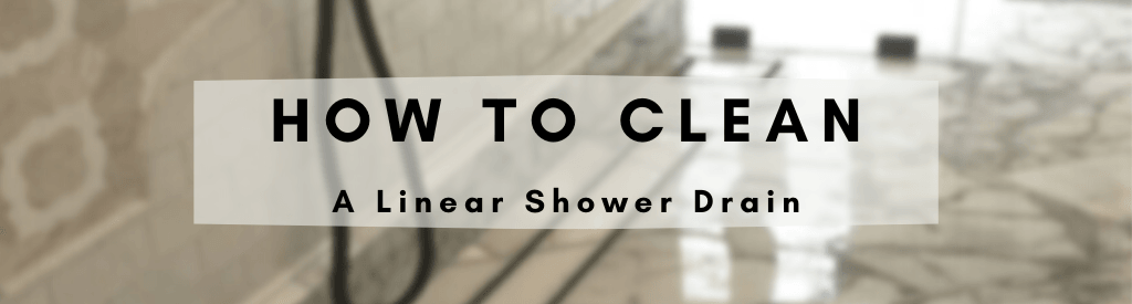 How to Clean Out a Linear Shower Drain