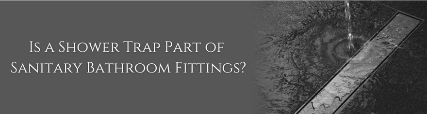 Is a Shower Trap Part of Sanitary Bathroom Fittings