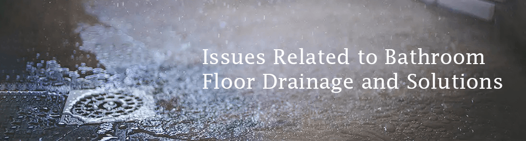 Issues Related to Bathroom Floor Drainage and Solutions - Lipka Home