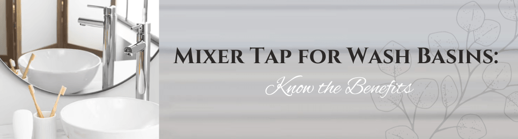 Mixer Tap for Wash Basins: Know the Benefits