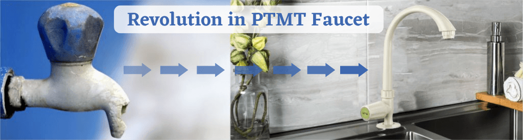 Revolution in PTMT Faucet