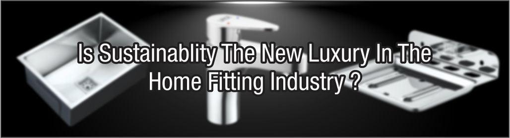 Is Sustainability the New Luxury in the Home Fitting Industry? - Lipka Home