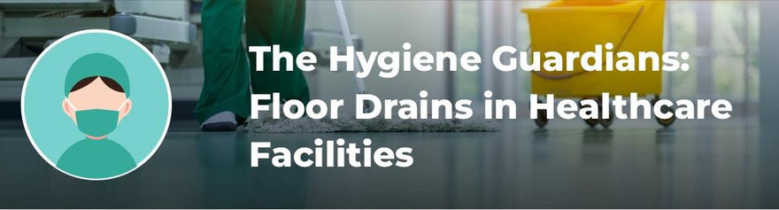 The Hygiene Guardians: The Vital Role of Floor Drains in Healthcare Facilities - Lipka Home