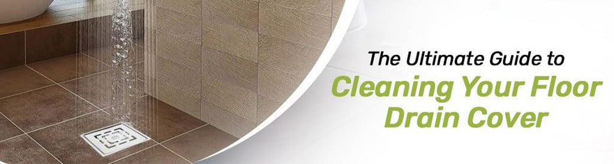 The Ultimate Guide to Cleaning Your Floor Drain Cover