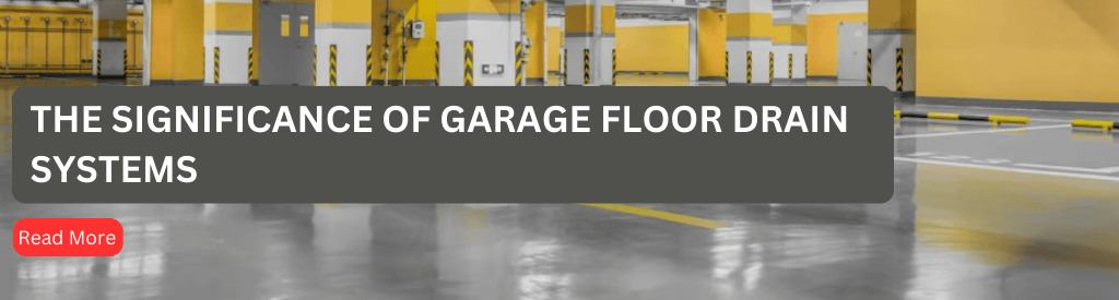 The significance of Garage Floor Drain Systems