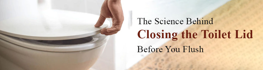 The Science Behind Closing the Toilet Lid Before You Flush - Lipka Home