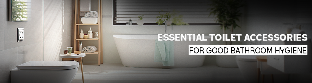 Essential Toilet Accessories for Good Bathroom Hygiene