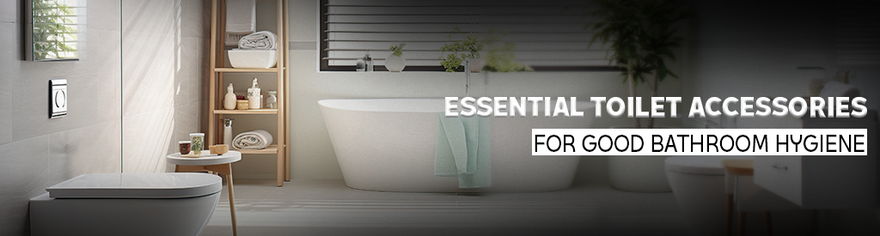 Essential Toilet Accessories for Good Bathroom Hygiene - Lipka Home