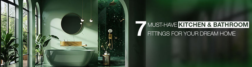 7 Must-Have Kitchen and Bathroom Fittings for Your Dream Home - Lipka Home