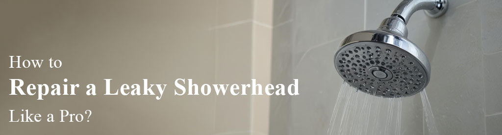 How to Repair a Leaky Shower head Like a Pro?